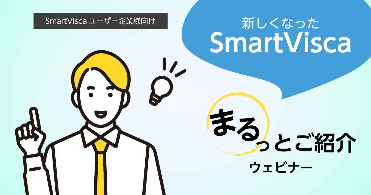 【SmartViscaユーザー様向け】<br>新しくなったSmartVisca まるっとご紹介ウェビナー