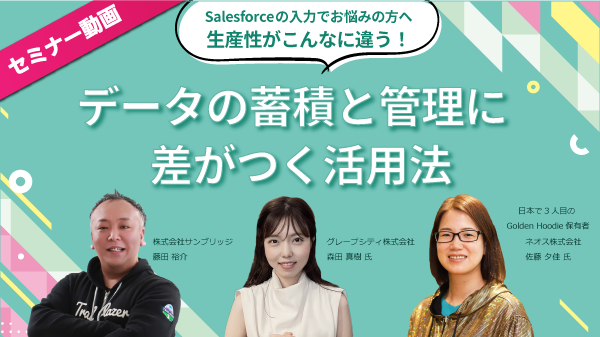 【セミナー動画】Salesforceの入力でお悩みの方へ：生産性がこんなに違う！データの蓄積と管理に差がつく活用法