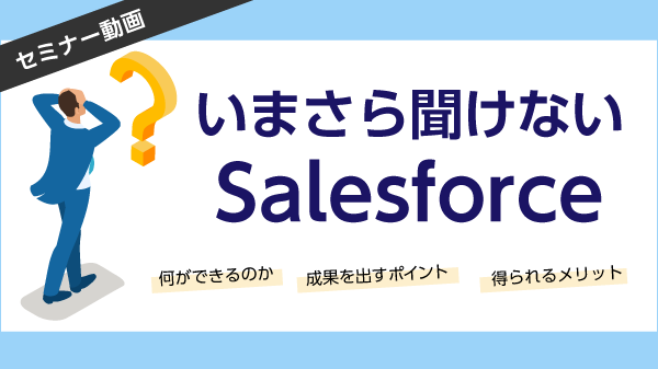 【Salesforce導入検討中／活用に課題がある企業様向け】<br>いまさら聞けないSalesforce