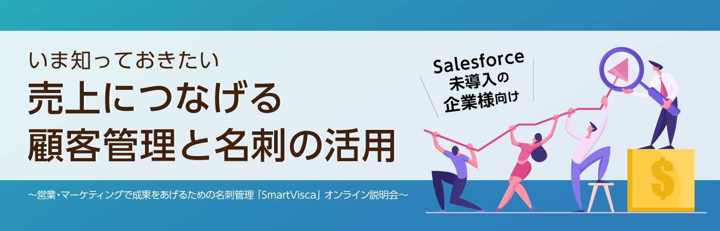 【Salesforce未導入の企業様向け】<br>いま知っておきたい、売上につなげる顧客管理と名刺の活用